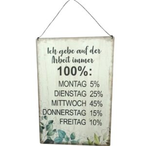 Deko Blechschild Aufhänger Ich gebe auf der Arbeit immer 100%: Montag 5% Dienstag 25% Mittwoch 45% Donnerstag 15% Freitag 10%