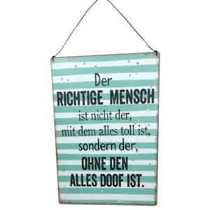 Deko Blechschild Aufhänger Der Richtige Mensch ist nicht der, mit dem alles toll ist, sondern der, Ohne Den Alles Doof Ist