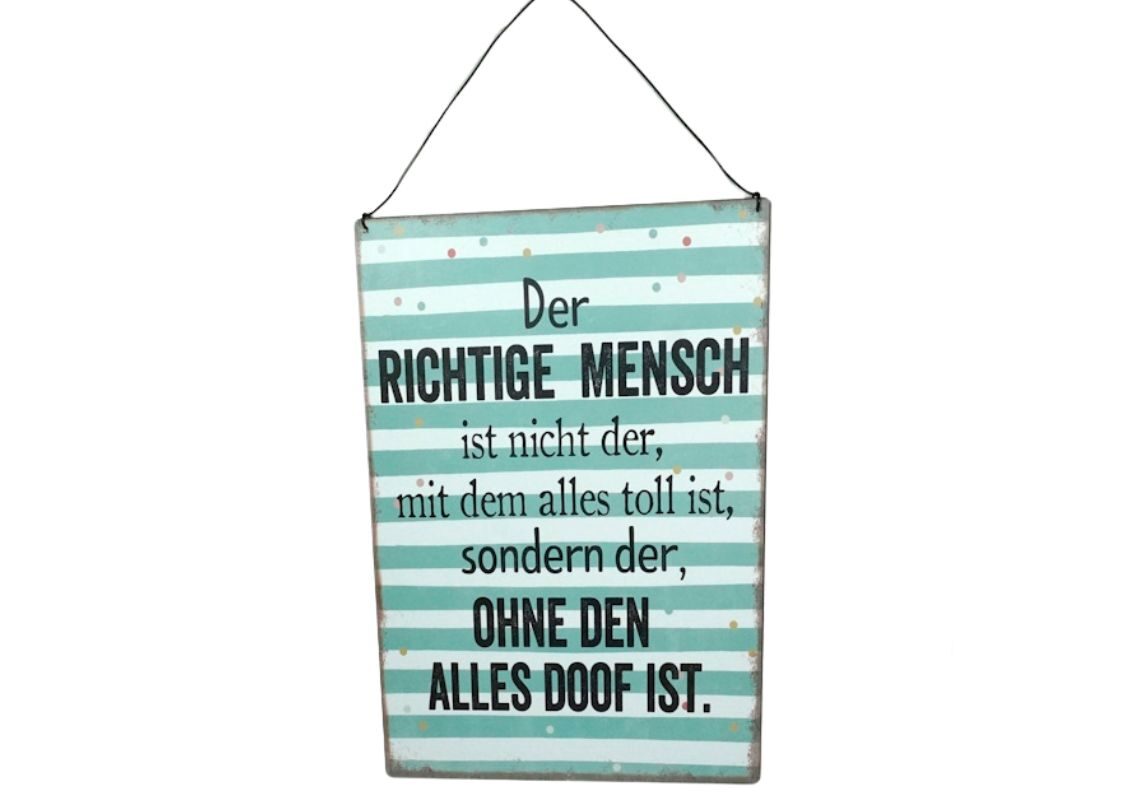 Deko Blechschild Aufhänger Der Richtige Mensch ist nicht der, mit dem alles toll ist, sondern der, Ohne Den Alles Doof Ist